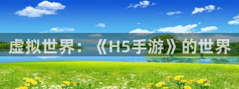 沐鸣平台由44262：虚拟世界：《H5手游》的世界