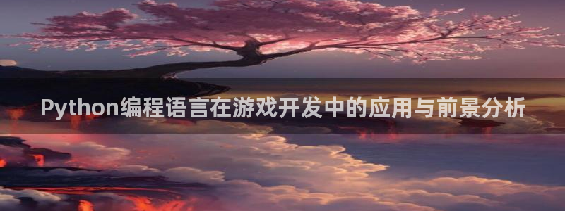 沐鸣2代理官网：Python编程语言在游戏开发中的应用与前景分析