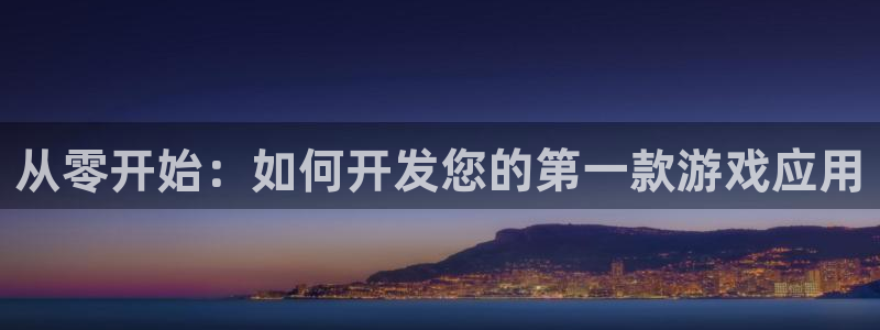 沐鸣娱乐2注册地址：从零开始：如何开发您的第一款游戏应用